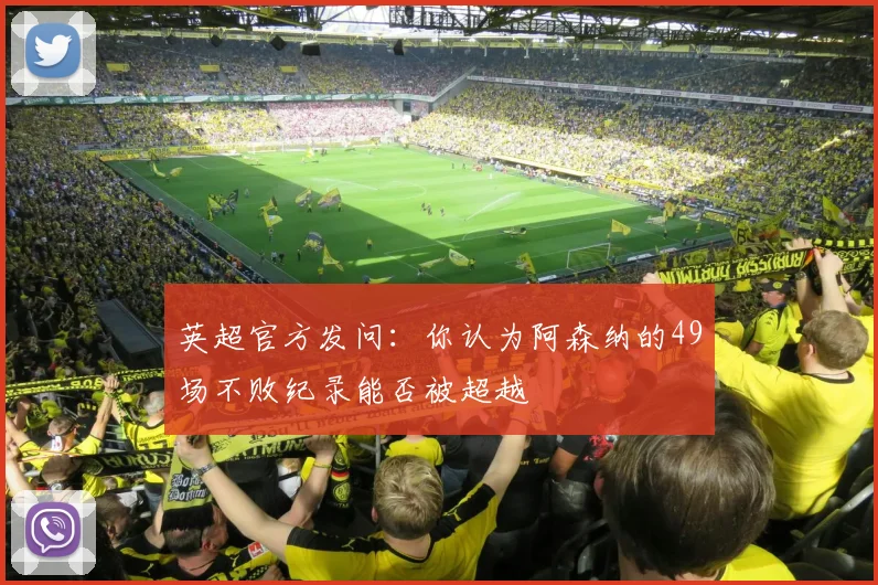 英超官方发问：你认为阿森纳的49场不败纪录能否被超越