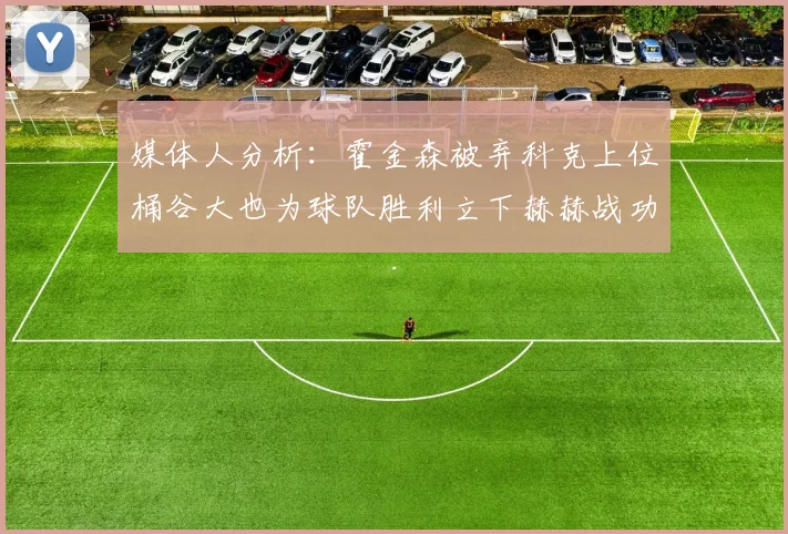 媒体人分析：霍金森被弃科克上位桶谷大也为球队胜利立下赫赫战功