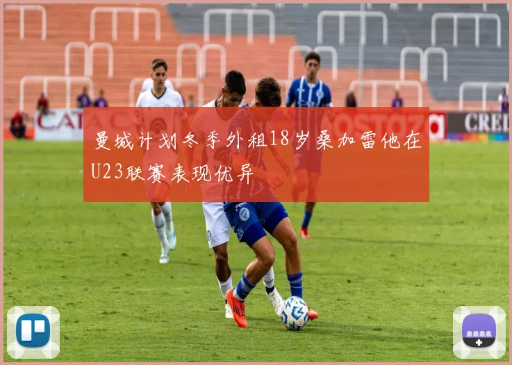 曼城计划冬季外租18岁桑加雷他在U23联赛表现优异